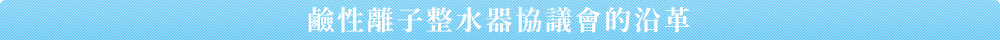 鹼性離子整水器協議會的沿革