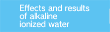 Effects and results of alkaline ionized water