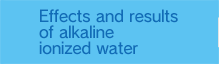 Effects and results of alkaline ionized water